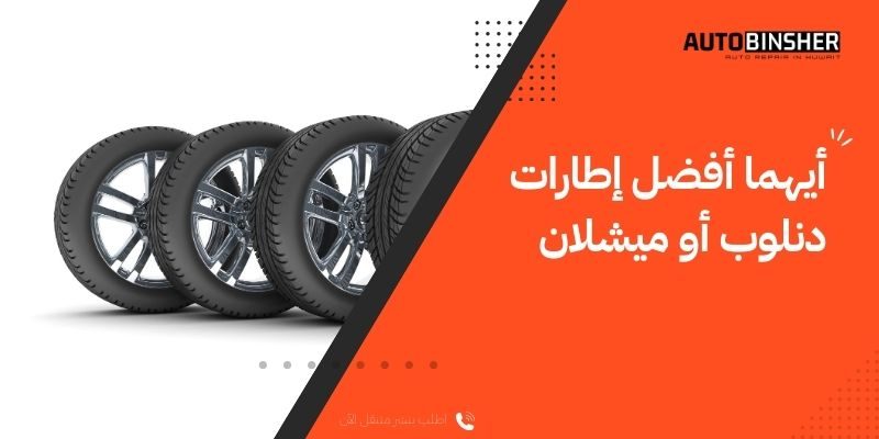 أيهما أفضل إطارات دنلوب أو ميشلان